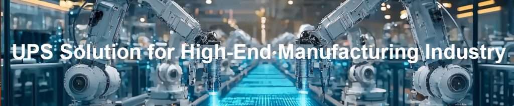 UPS Solution for High-End Manufacturing Industry