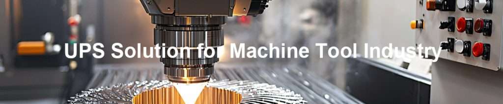 UPS Solution for Machine Tool Industry